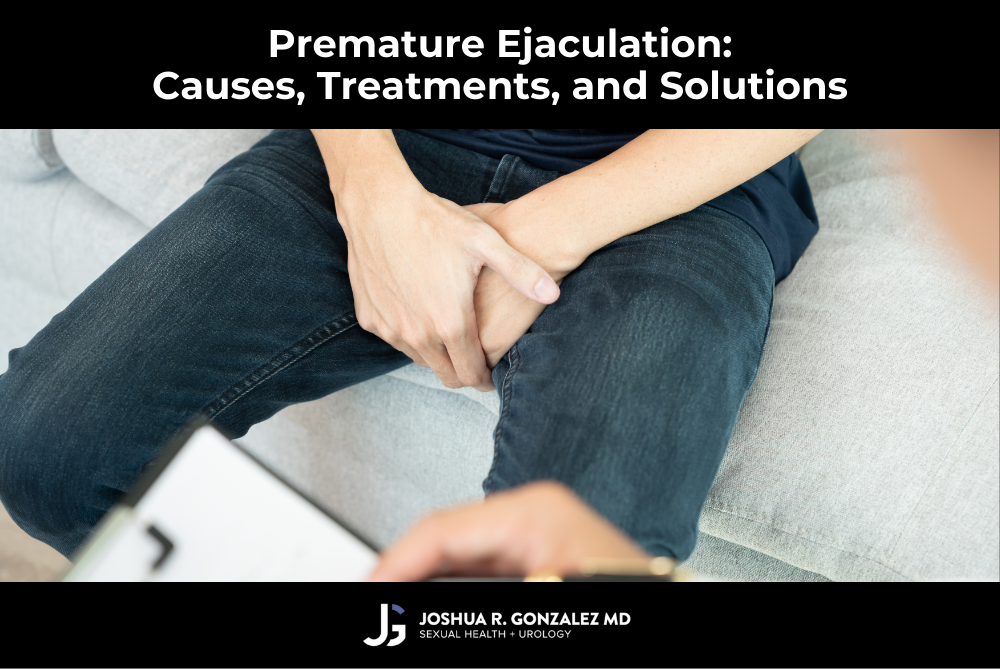 Premature Ejaculation Causes, Treatments, and Solutions
