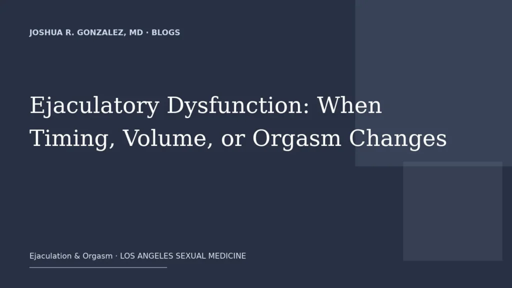 Ejaculatory Dysfunction: When Timing, Volume, or Orgasm Changes — Joshua R. Gonzalez, MD