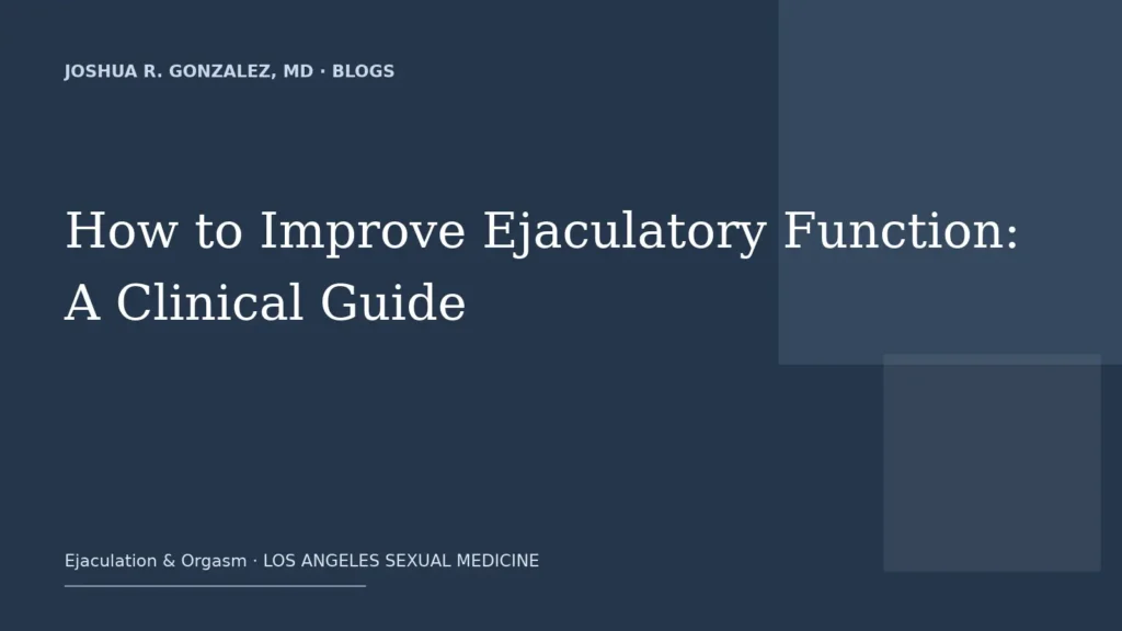 How to Improve Ejaculatory Function: A Clinical Guide — Joshua R. Gonzalez, MD