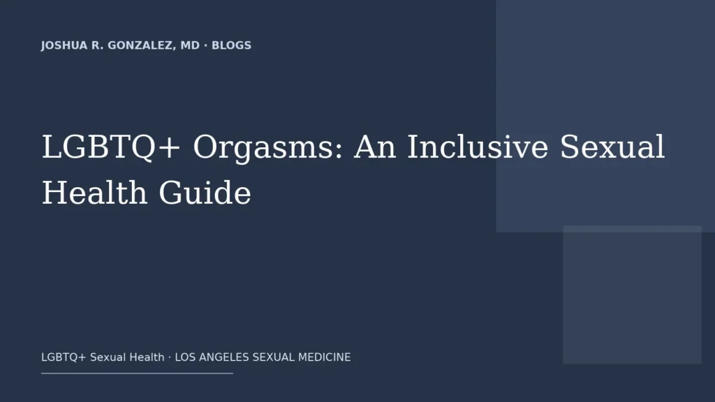 LGBTQ+ Orgasms: An Inclusive Sexual Health Guide — Joshua R. Gonzalez, MD
