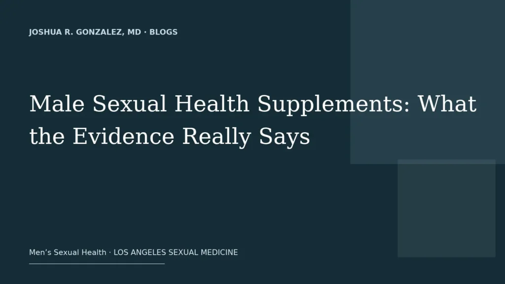 Male Sexual Health Supplements: What the Evidence Really Says — Joshua R. Gonzalez, MD